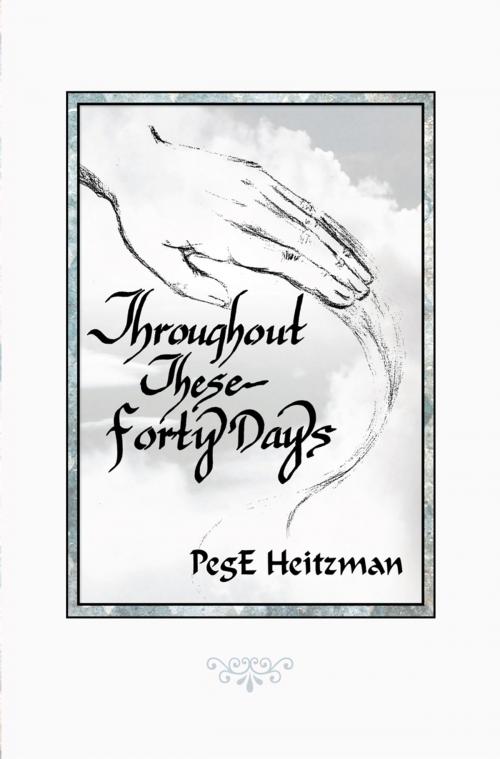 Cover of the book Throughout These Forty Days by PegE Heitzman, WestBow Press