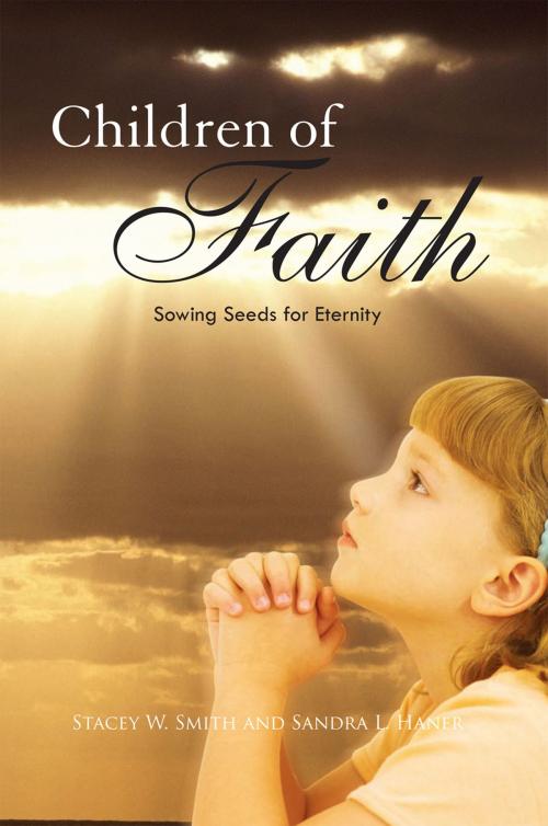 Cover of the book Children of Faith by Sandra L. Haner, Stacey W. Smith, Xlibris US