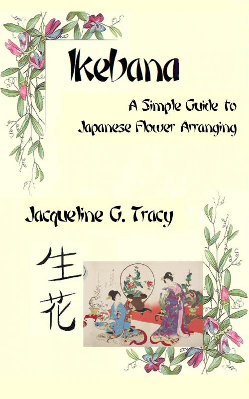 Cover of the book Ikebana: A Simple Guide To Japanese Flower Arranging by Jacqueline Tracy, Jacqueline Tracy