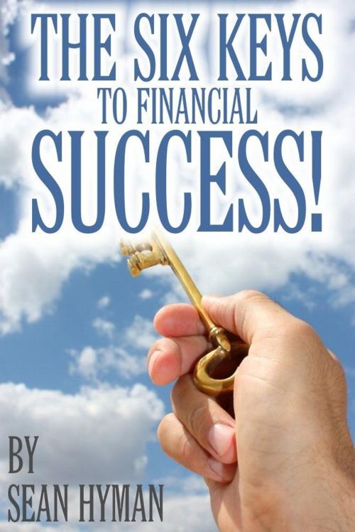 Cover of the book The Six Keys to Financial Success! by Sean Hyman, eBookIt.com