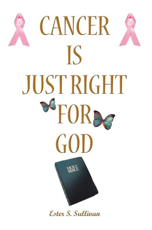 Cover of the book Cancer Is Just Right for God by Ester S. Sullivan, AuthorHouse