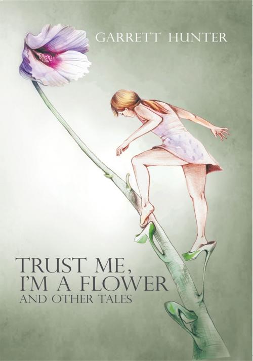 Cover of the book Trust Me, I'm a Flower by Garrett Hunter, AuthorHouse UK