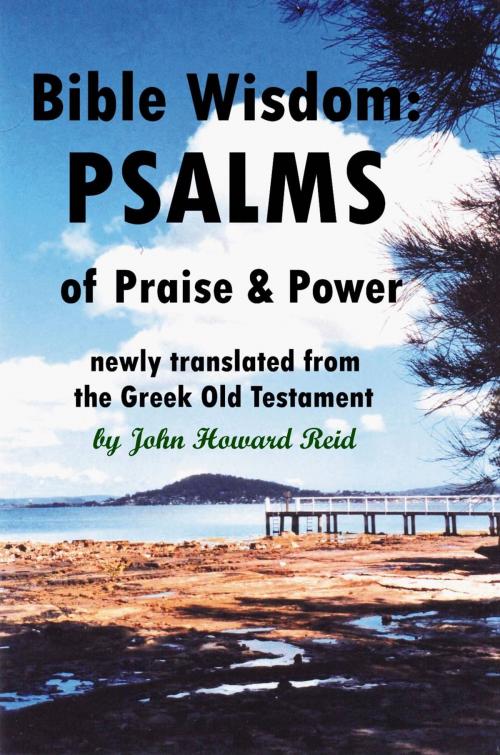 Cover of the book Bible Wisdom: PSALMS of Praise & Power Newly Translated from the Greek Old Testament by John Howard Reid, John Howard Reid