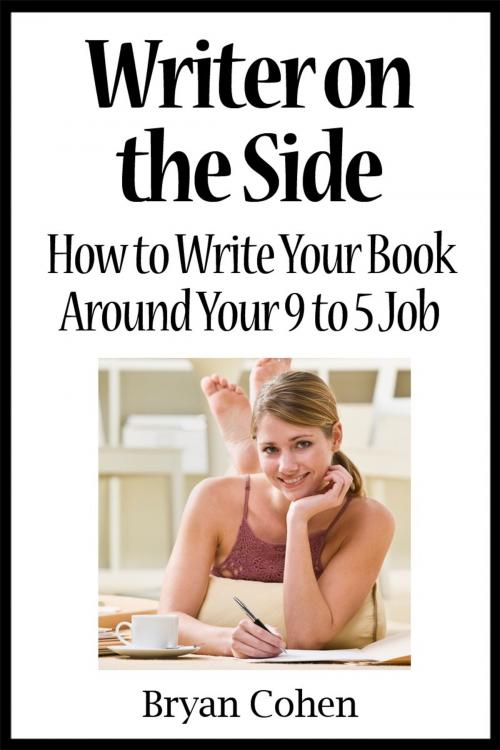 Cover of the book Writer on the Side: How to Write Your Book Around Your 9 to 5 Job by Bryan Cohen, Bryan Cohen
