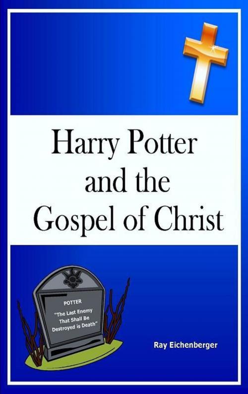 Cover of the book Harry Potter and the Gospel of Christ by Ray Eichenberger, Ray Eichenberger
