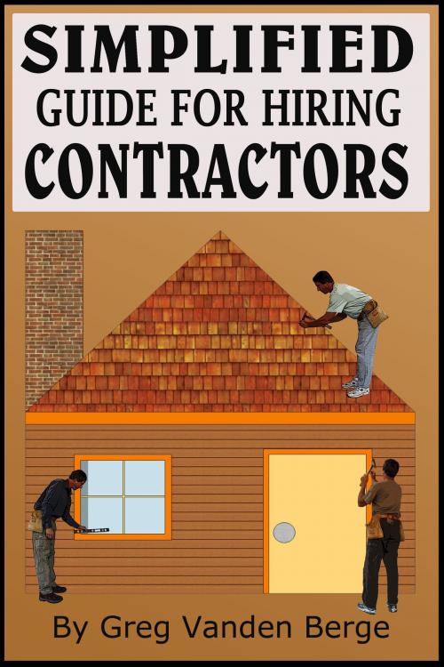 Cover of the book Simplified Guide For Hiring Contractors by Greg Vanden Berge, Greg Vanden Berge