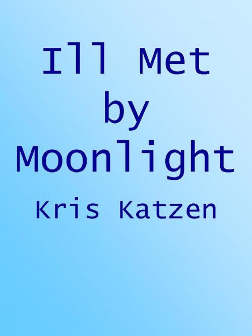 Cover of the book Ill Met By Moonlight by Kris Katzen, Bluetrix Books