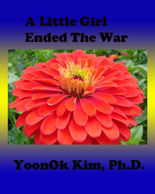 Cover of the book A Little Girl Ended the War by YoonOk Kim, YoonOk Kim