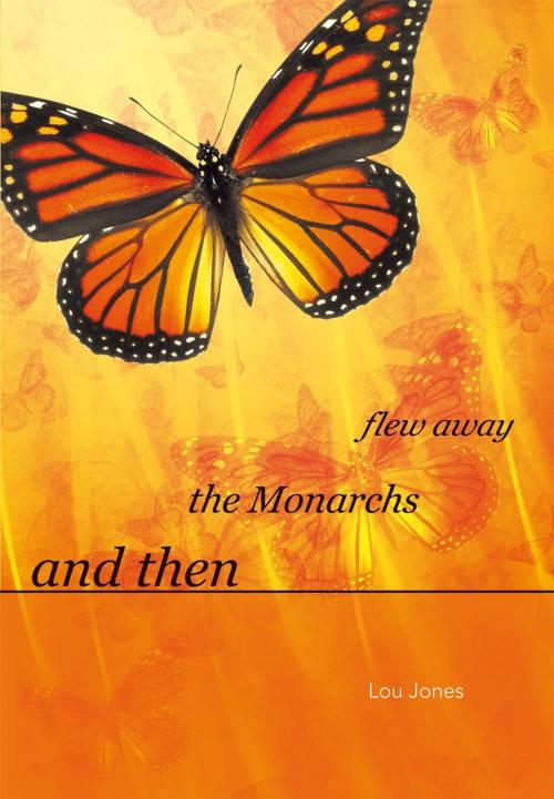 Cover of the book And Then the Monarchs Flew Away by Lou Jones, iUniverse