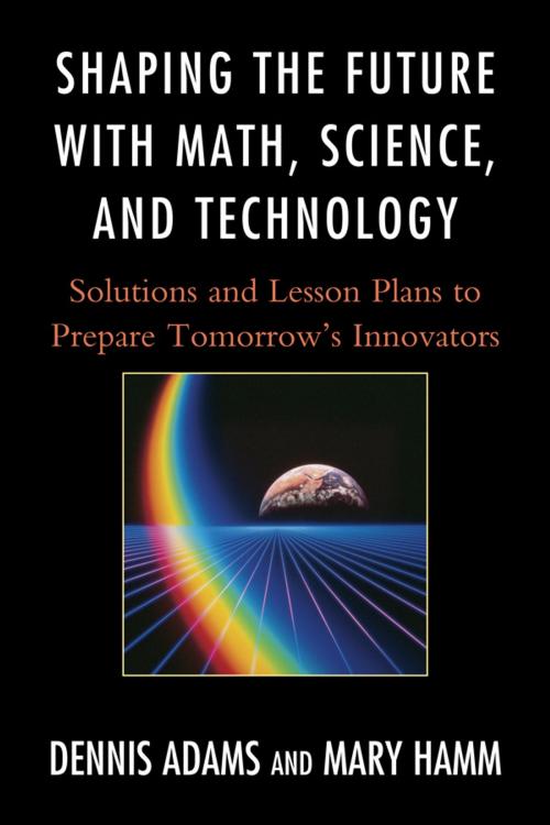 Cover of the book Shaping the Future with Math, Science, and Technology by Dennis Adams, Mary Hamm, R&L Education