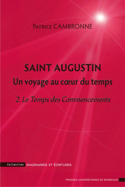 Cover of the book Saint Augustin. Un voyage au coeur du temps by Patrice Cambronne, Presses universitaires de Bordeaux