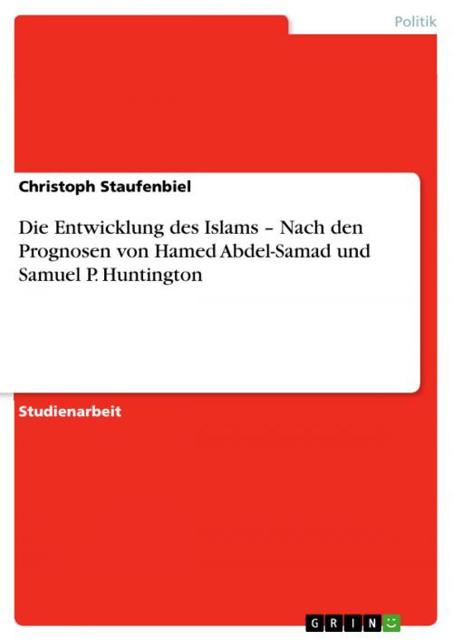 Cover of the book Die Entwicklung des Islams - Nach den Prognosen von Hamed Abdel-Samad und Samuel P. Huntington by Christoph Staufenbiel, GRIN Verlag