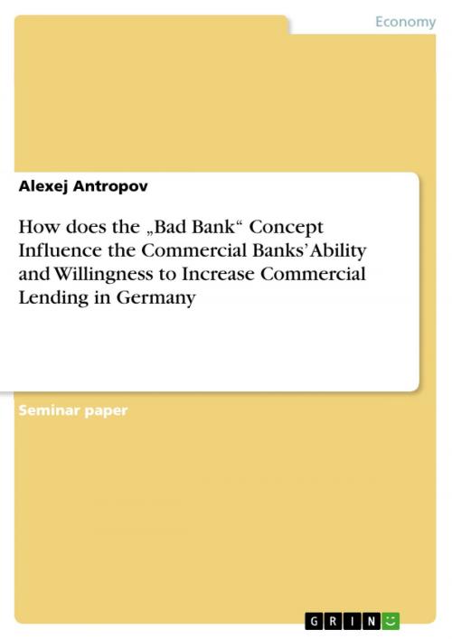 Cover of the book How does the 'Bad Bank' Concept Influence the Commercial Banks' Ability and Willingness to Increase Commercial Lending in Germany by Alexej Antropov, GRIN Verlag