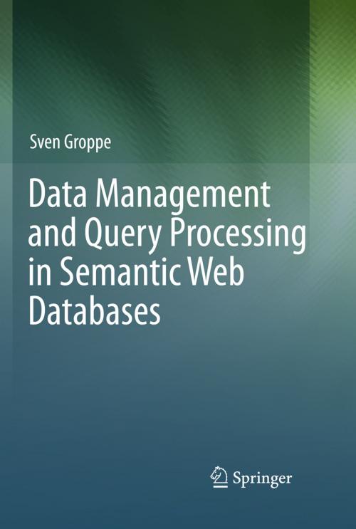 Cover of the book Data Management and Query Processing in Semantic Web Databases by Sven Groppe, Springer Berlin Heidelberg