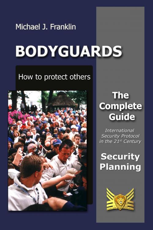 Cover of the book Bodyguards: How to Protect Others - Security Planning by Michael J. Franklin, Michael J. Franklin