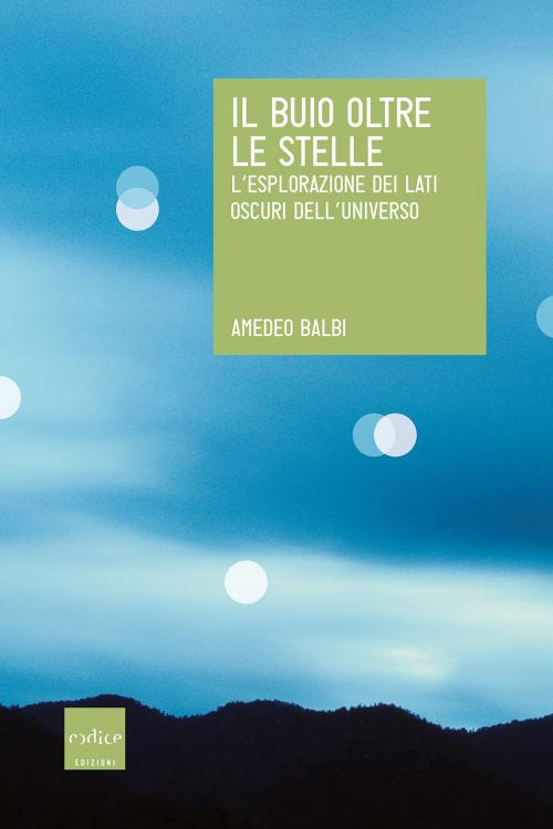 Cover of the book Il buio oltre le stelle. L'esplorazione dei lati oscuri dell'universo by Amedeo Balbi, Codice Edizioni