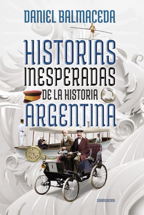 Cover of the book Historias inesperadas de la historia argentina by Daniel Balmaceda, Penguin Random House Grupo Editorial Argentina