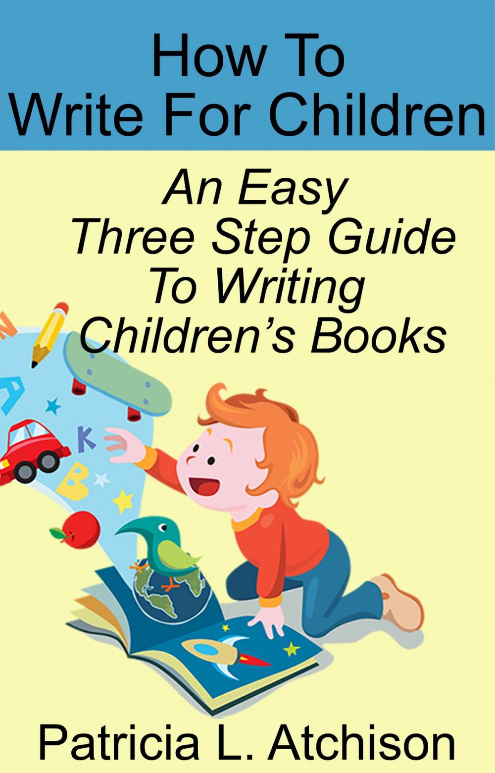 Big bigCover of How To Write For Children An Easy Three Step Guide To Writing Children's Books