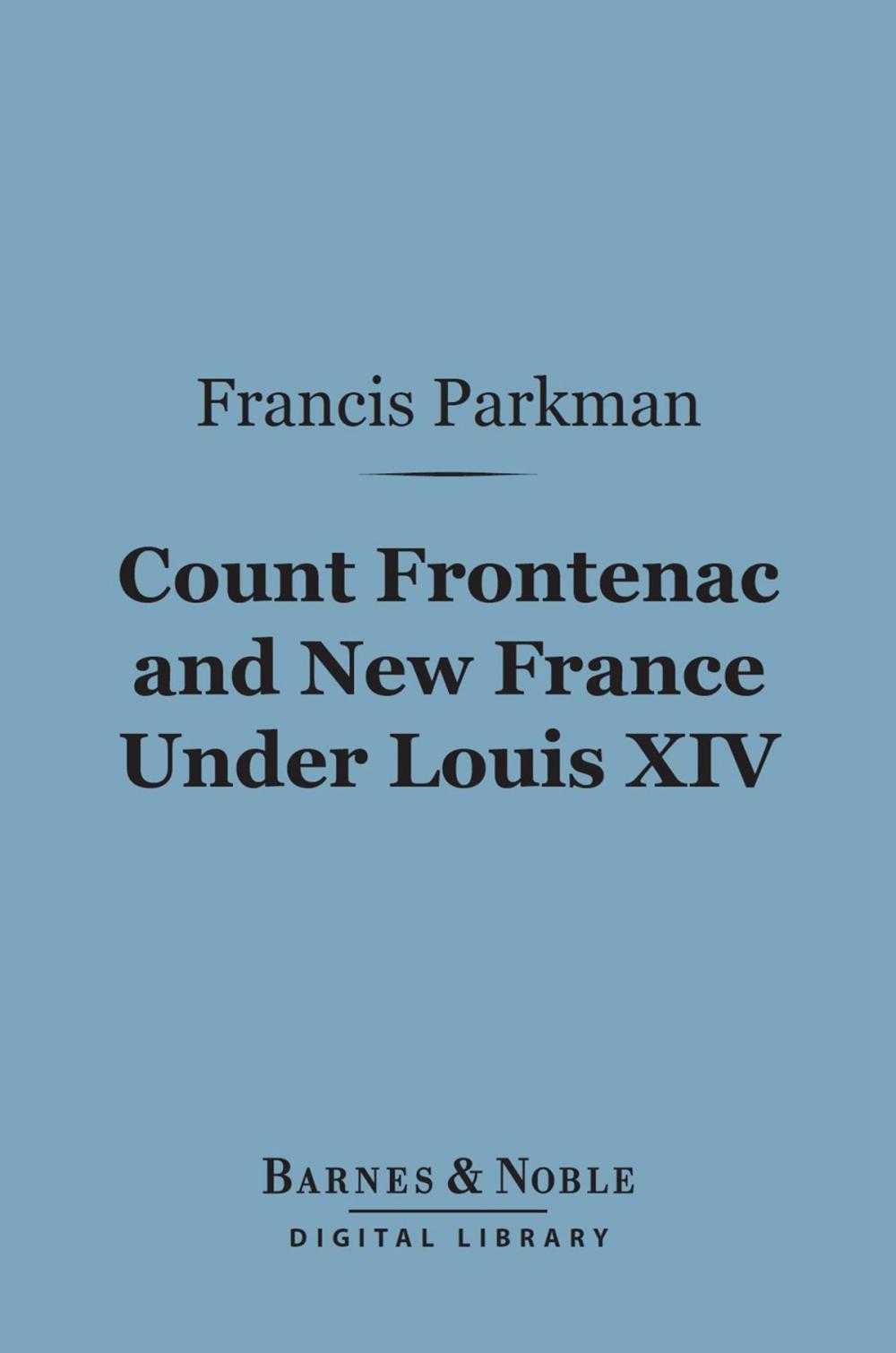 Big bigCover of Count Frontenac and New France Under Louis XIV (Barnes & Noble Digital Library)