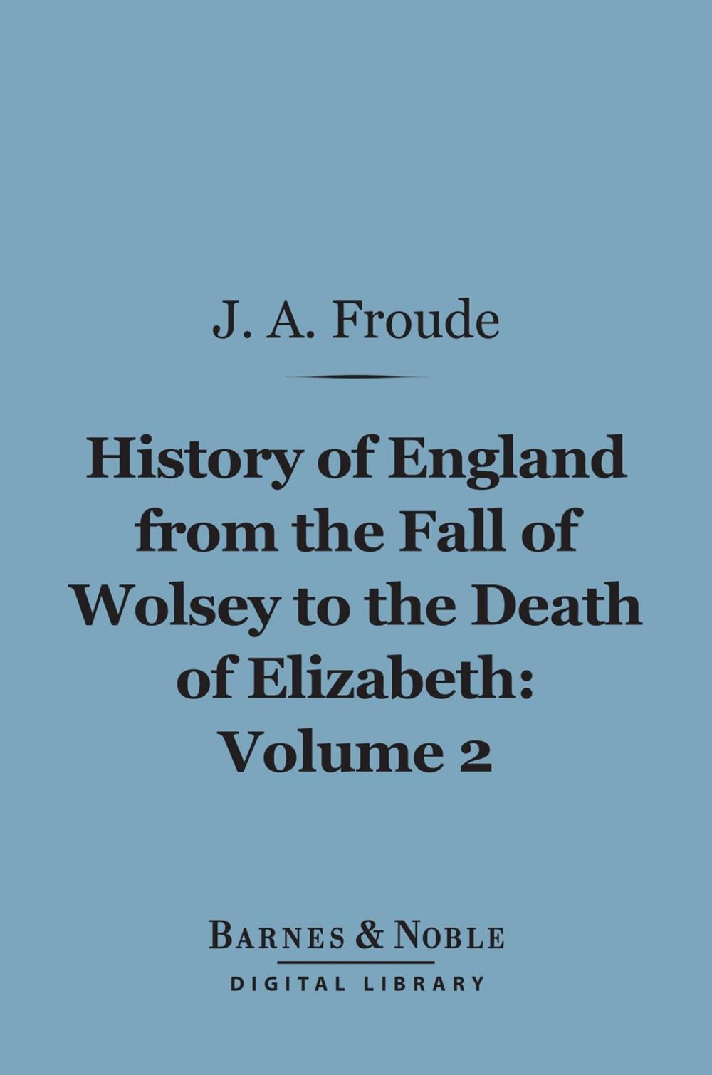 Big bigCover of History of England From the Fall of Wolsey to the Death of Elizabeth, Volume 2 (Barnes & Noble Digital Library)