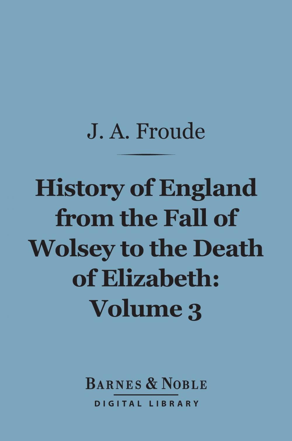 Big bigCover of History of England From the Fall of Wolsey to the Death of Elizabeth, Volume 3 (Barnes & Noble Digital Library)