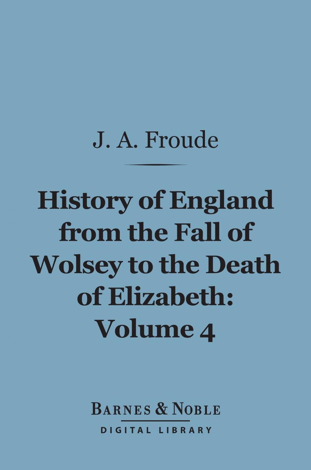 Big bigCover of History of England From the Fall of Wolsey to the Death of Elizabeth, Volume 4 (Barnes & Noble Digital Library)