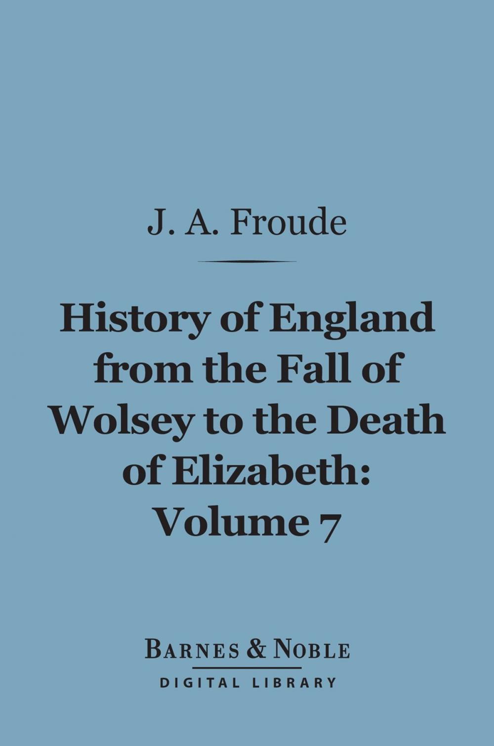 Big bigCover of History of England From the Fall of Wolsey to the Death of Elizabeth, Volume 7 (Barnes & Noble Digital Library)