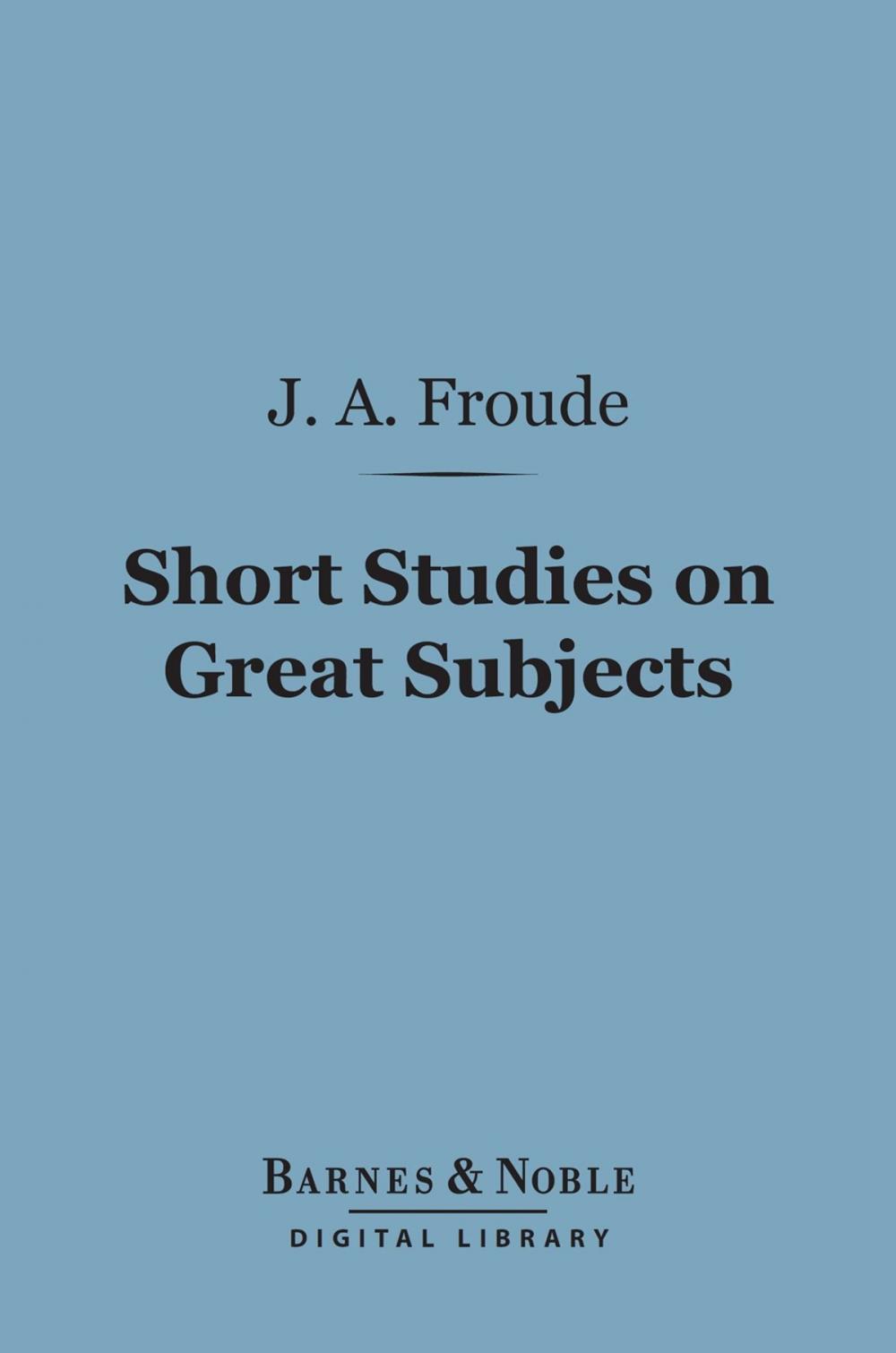 Big bigCover of Short Studies on Great Subjects (Barnes & Noble Digital Library)