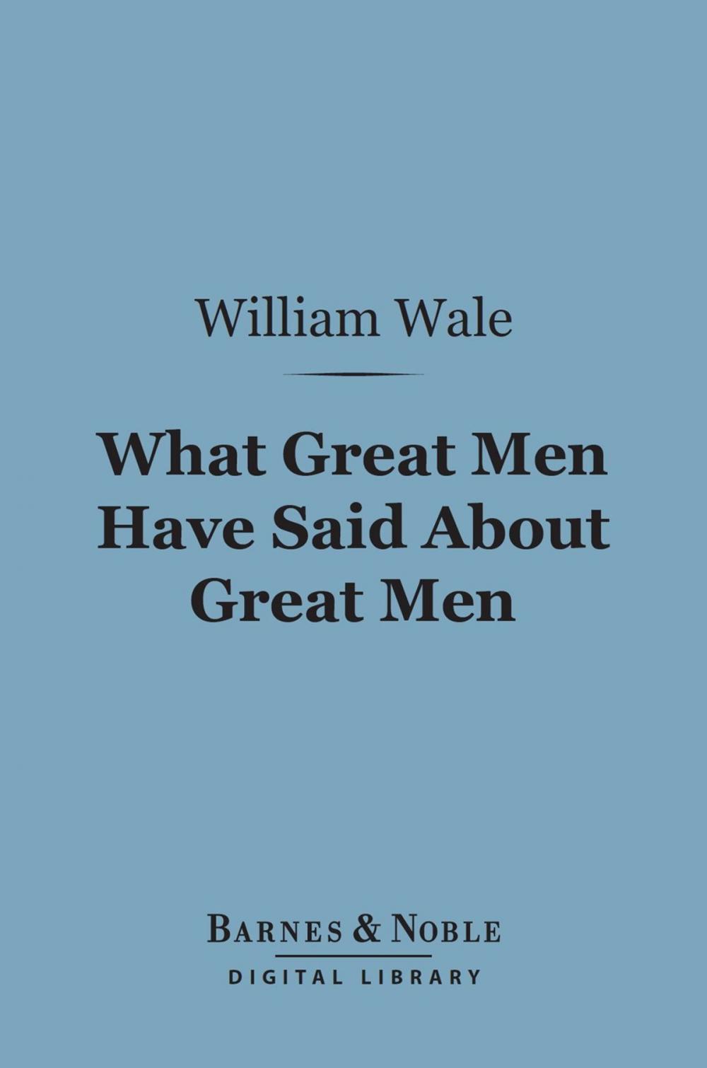 Big bigCover of What Great Men Have Said About Great Men (Barnes & Noble Digital Library)