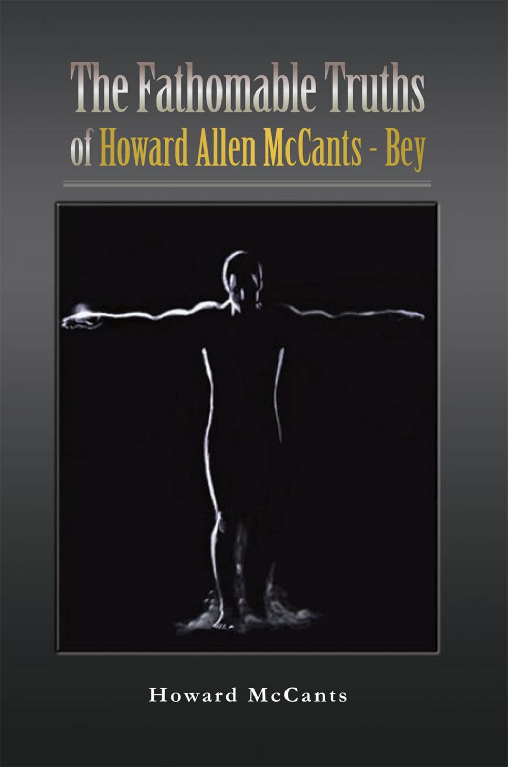 Big bigCover of The Fathomabletruths of Howard Allen Mccants - Bey