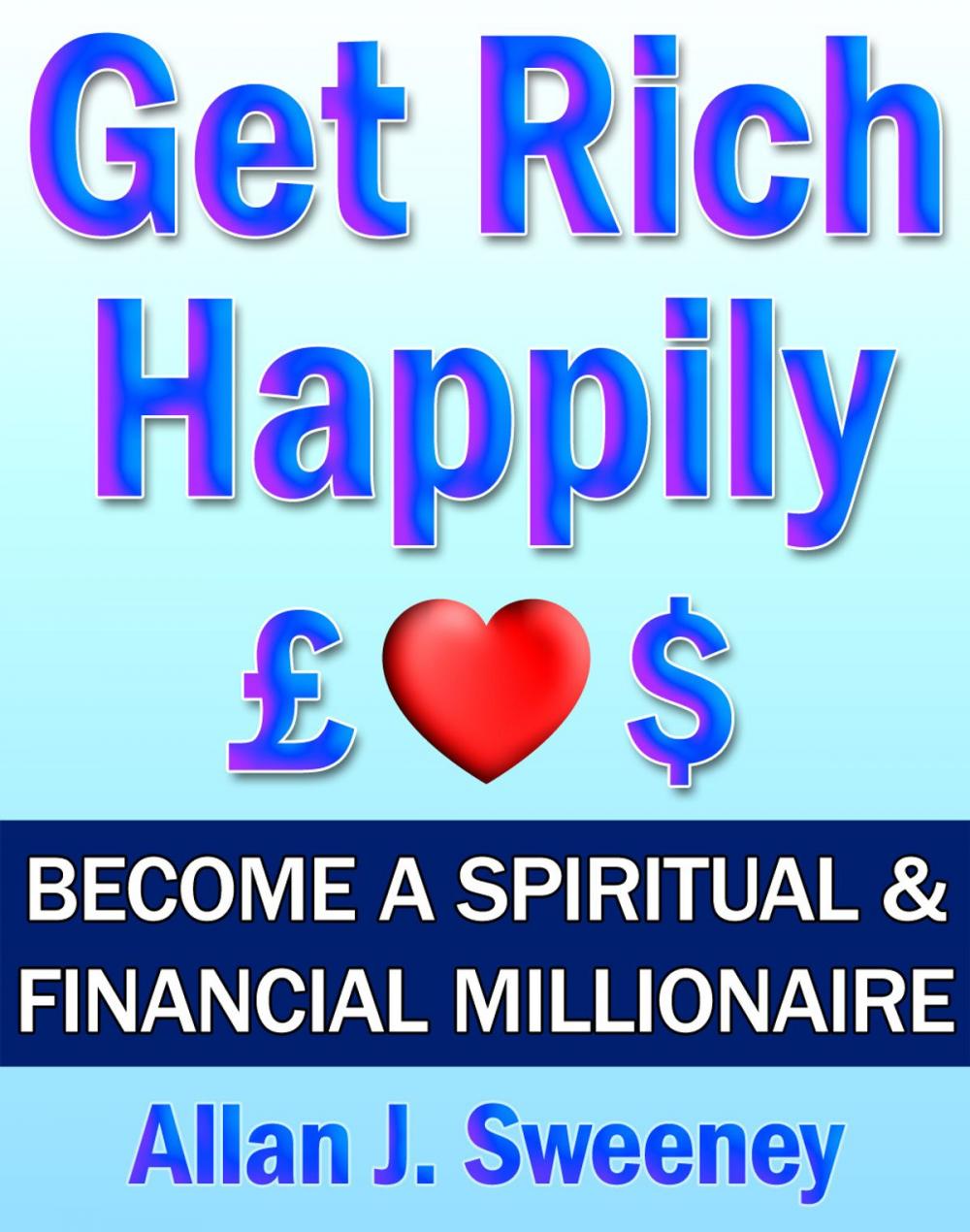 Big bigCover of Get Rich Happily: Become a Spiritual & Financial Millionaire