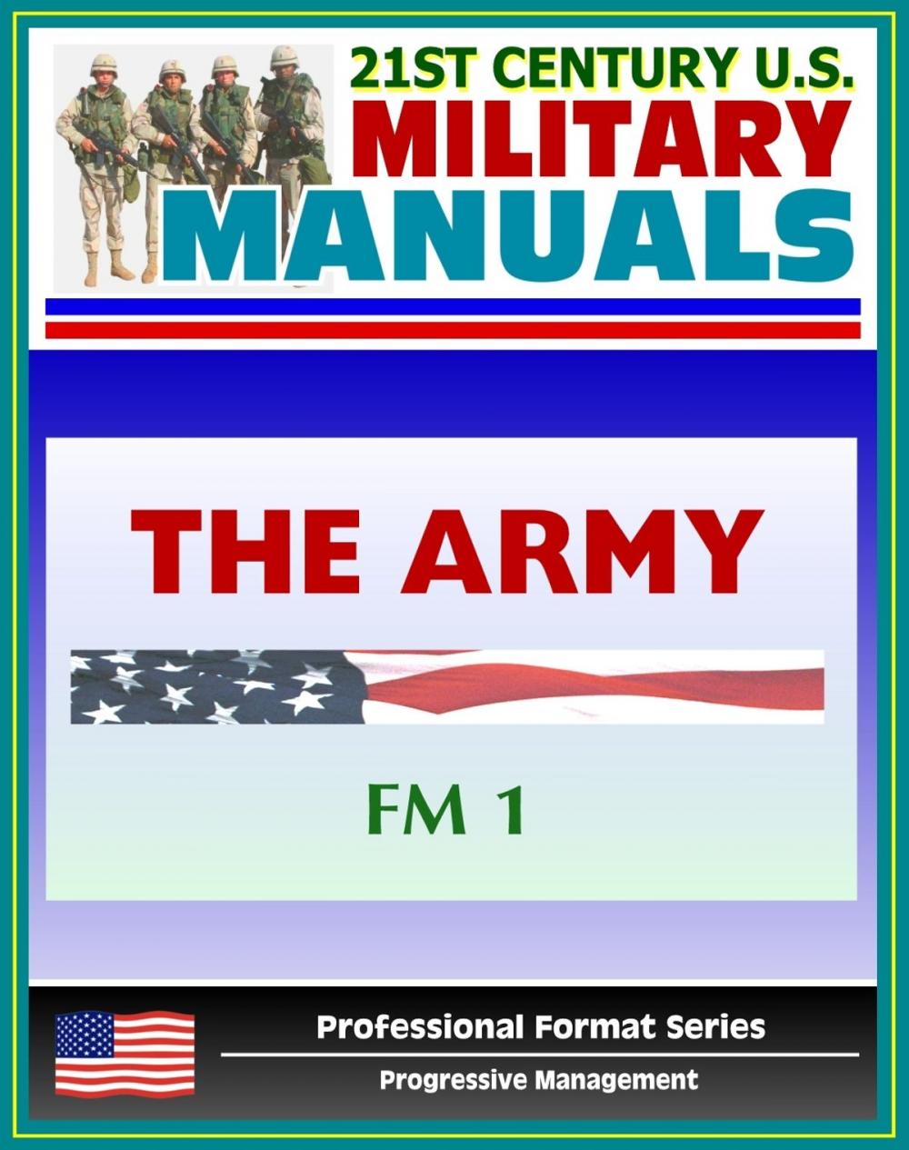 Big bigCover of 21st Century U.S. Military Manuals: The Army Field Manual (FM 1) The Soldier's Creed, The Army and the Profession of Arms, Army Organization (Professional Format Series)