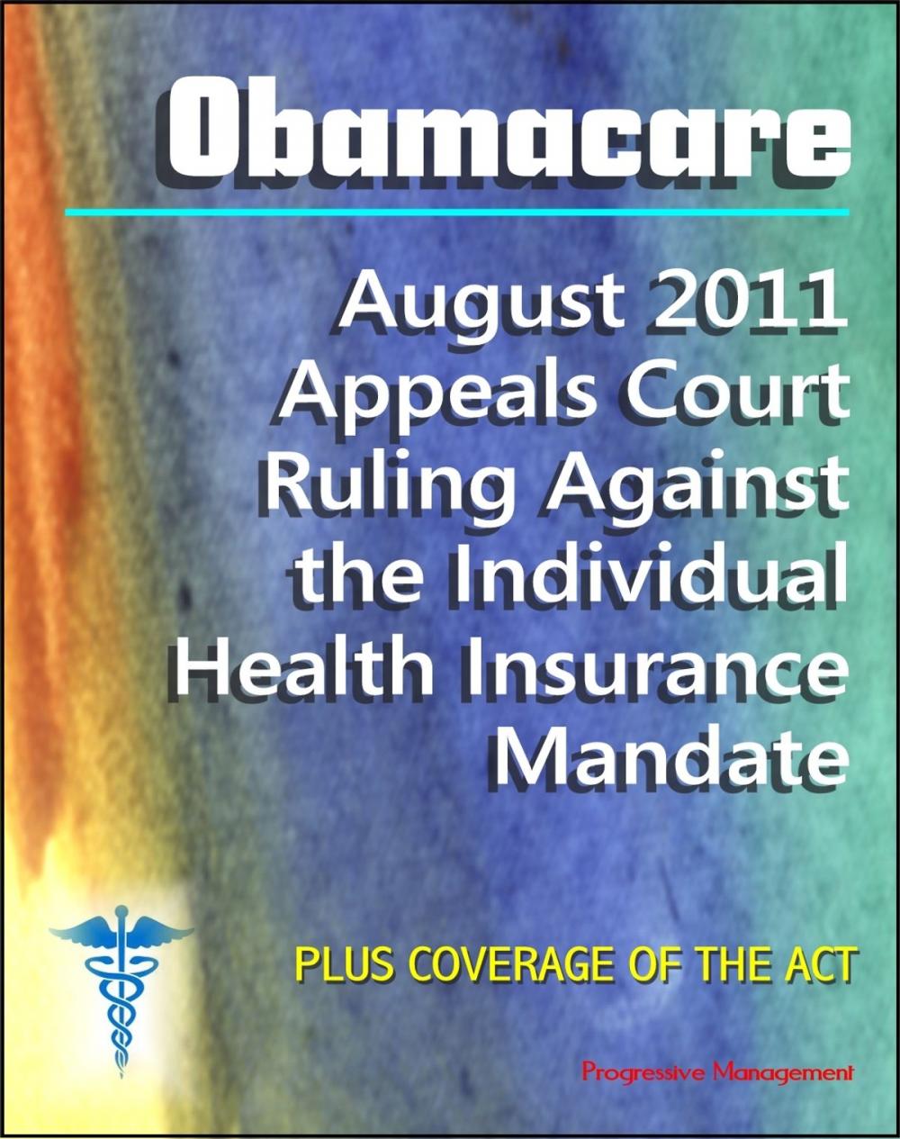 Big bigCover of Obamacare Patient Protection and Affordable Care Act (PPACA or ACA) - 2011 Appeals Court Ruling Against the Individual Health Insurance Mandate, Plus Coverage of the Act and Implementation