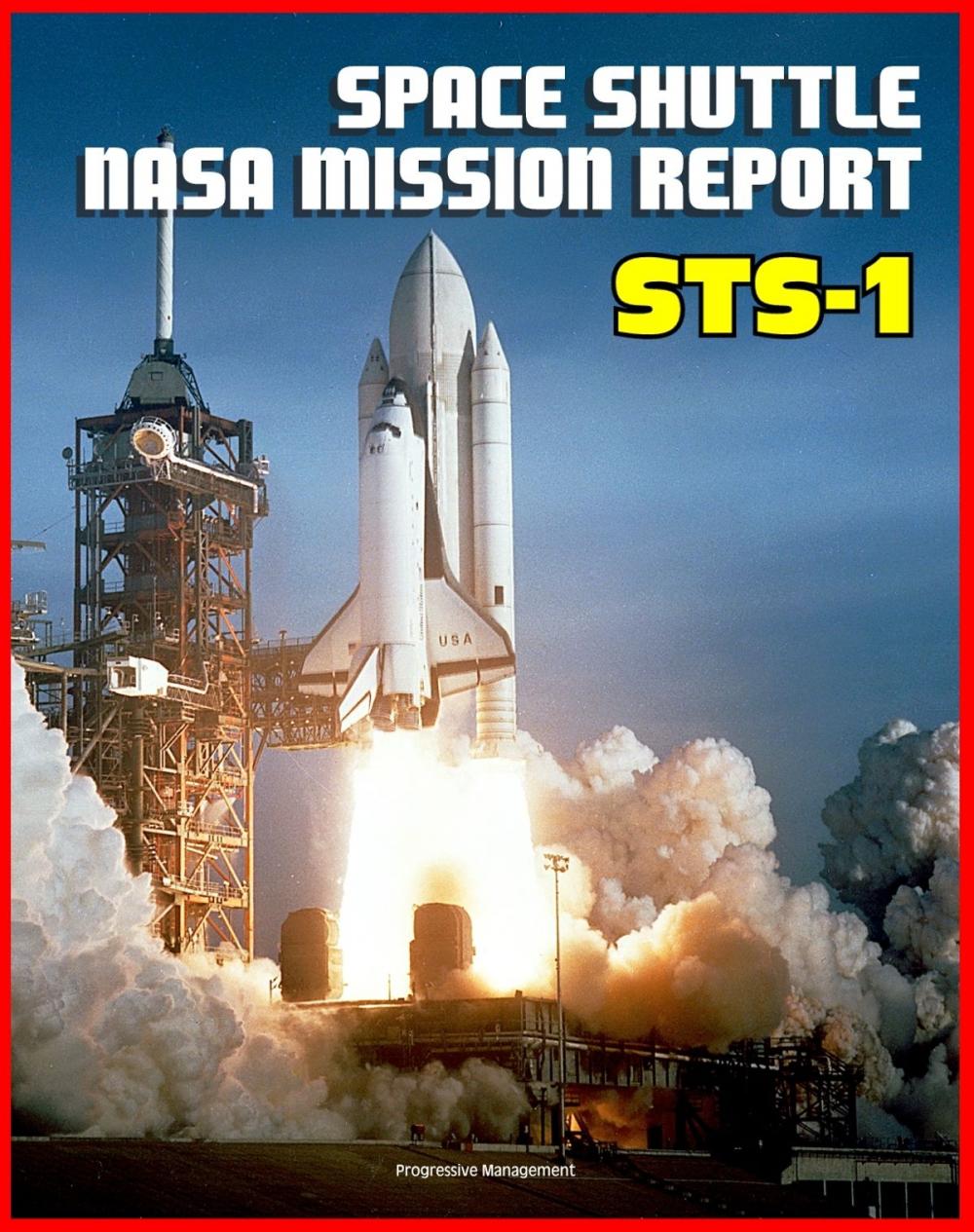 Big bigCover of Space Shuttle NASA Mission Report: STS-1, April 1981 - Young and Crippen Pilot Columbia on the First Space Shuttle Mission - Complete Technical Details of All Aspects of the Historic Flight