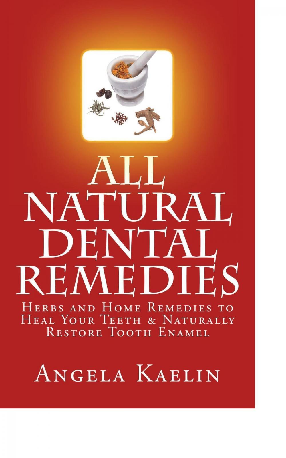 Big bigCover of All Natural Dental Remedies: Herbs and Home Remedies to Heal Your Teeth & Naturally Restore Tooth Enamel