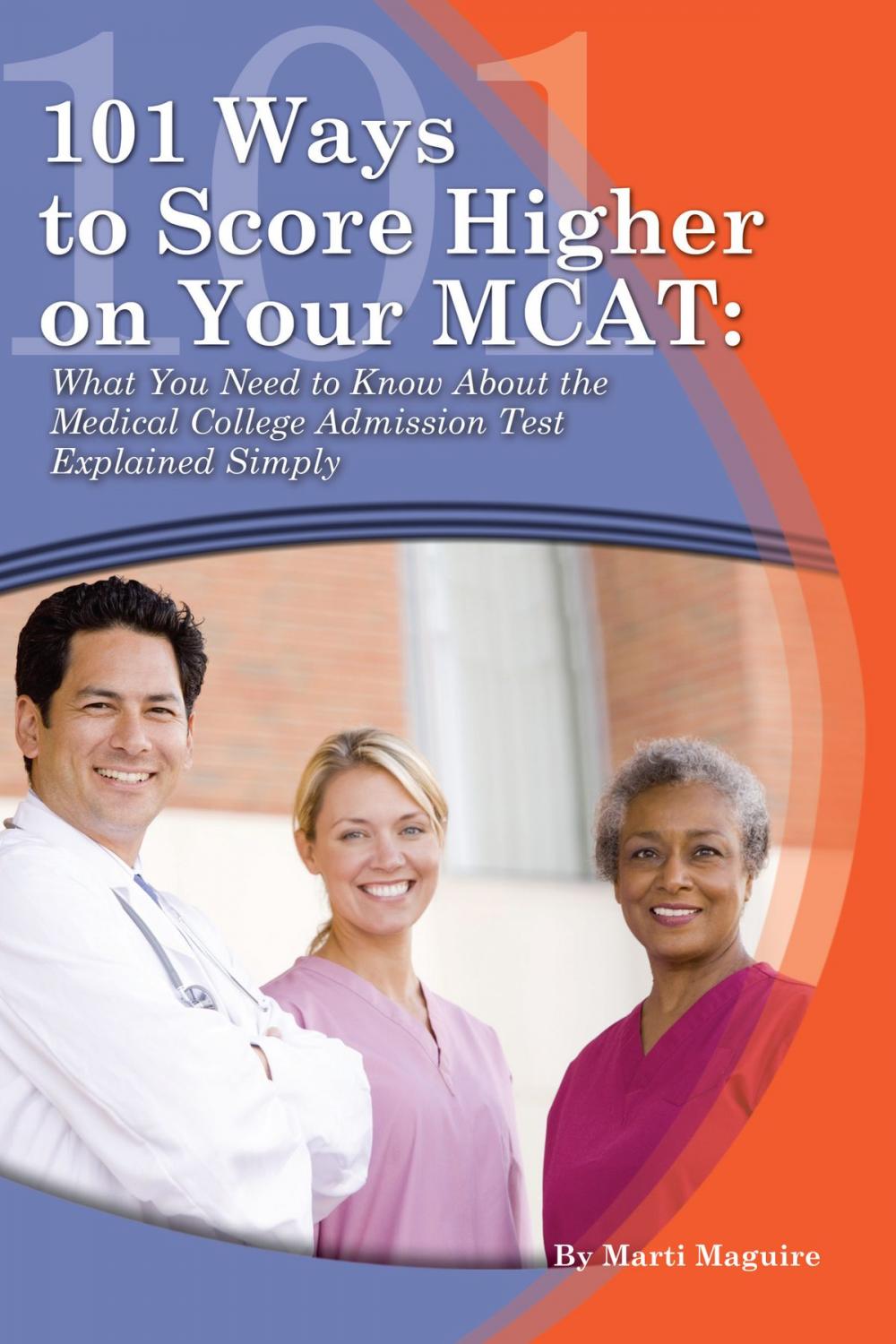 Big bigCover of 101 Ways to Score Higher on Your MCAT: What You Need to Know About the Medical College Admission Test Explained Simply