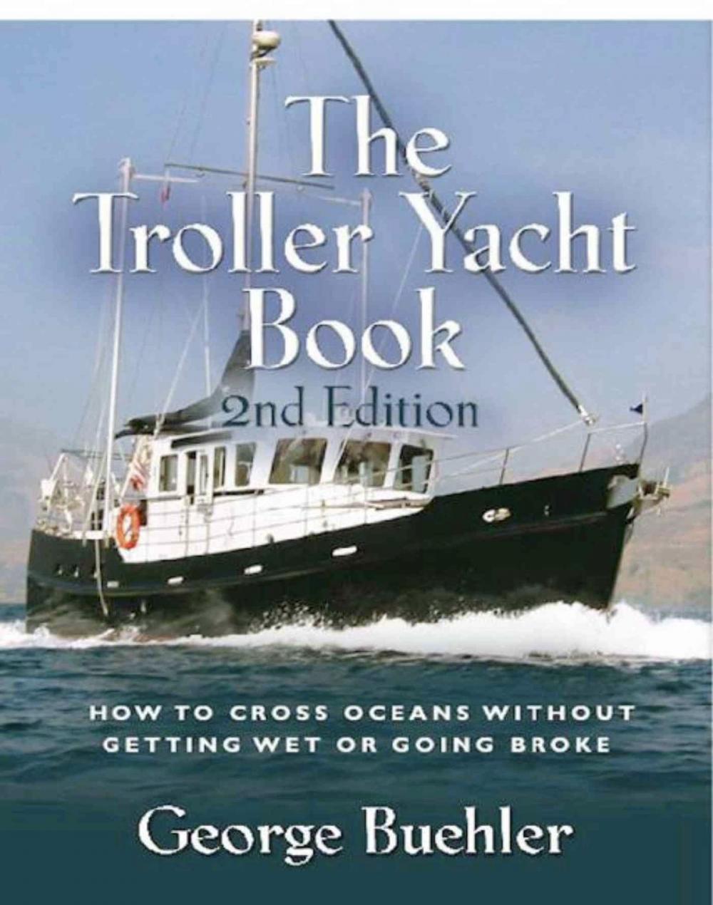 Big bigCover of THE TROLLER YACHT BOOK: How To Cross Oceans Without Getting Wet Or Going Broke - 2ND EDITION