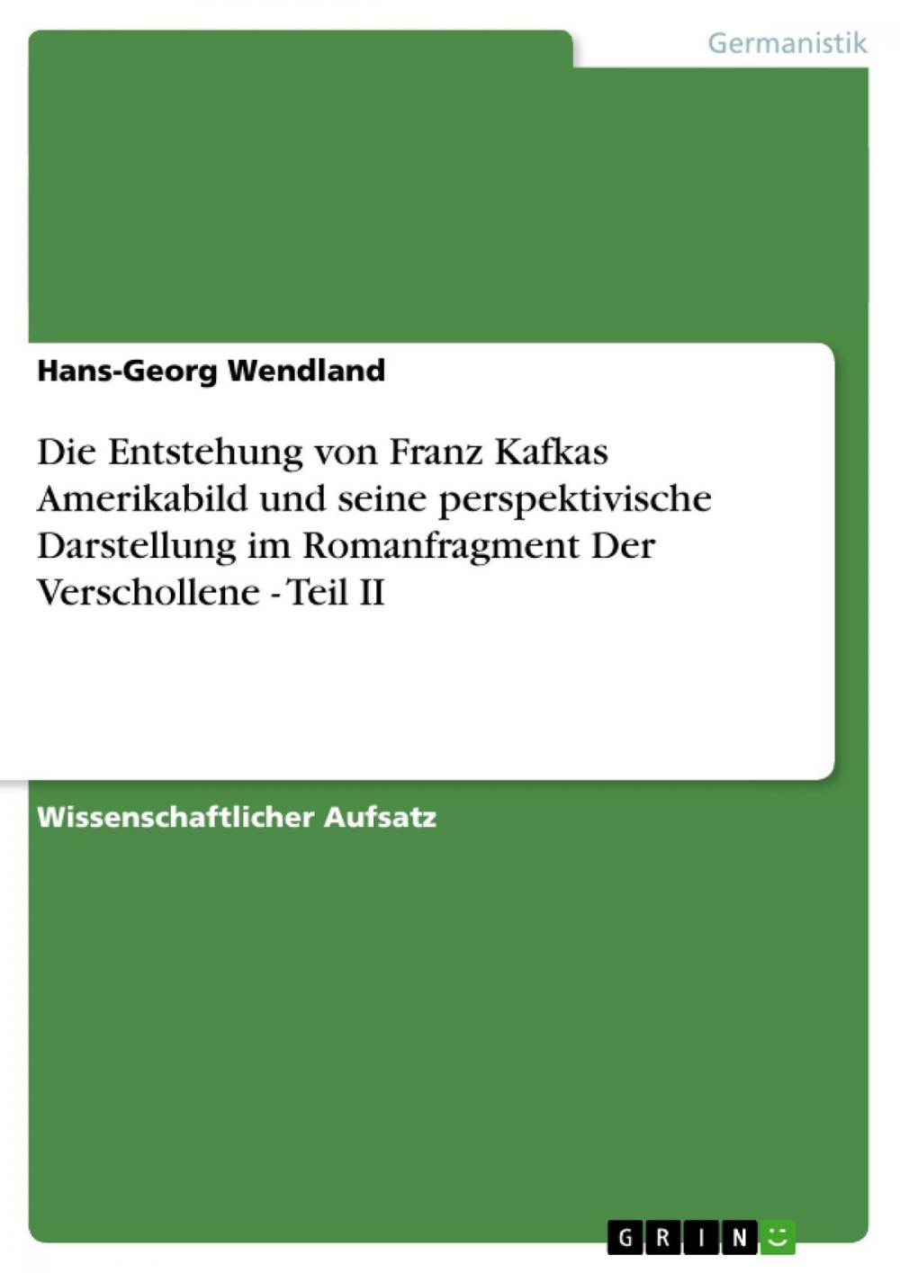 Big bigCover of Die Entstehung von Franz Kafkas Amerikabild und seine perspektivische Darstellung im Romanfragment Der Verschollene - Teil II