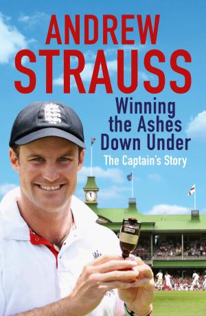 Cover of the book Andrew Strauss: Winning the Ashes Down Under by Sharon Kaye