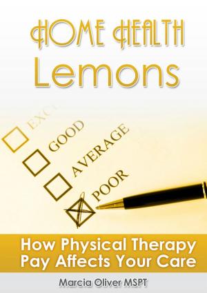 Cover of the book Home Health Lemons: How Physical Therapy Pay Affects Your Care by Jennifer Ghent-Fuller
