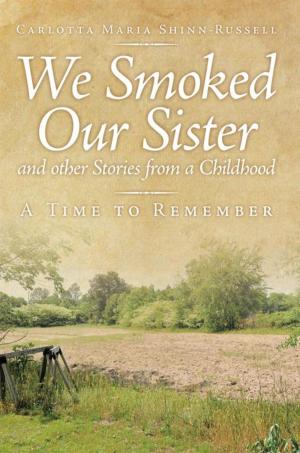 Cover of the book We Smoked Our Sister and Other Stories from a Childhood by Helen E. Cumbo