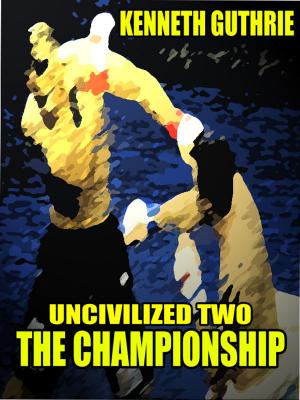 Cover of the book The Championship (Uncivilized Action Boxing Series) by Kenneth Guthrie