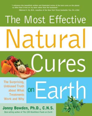 Cover of the book Most Effective Natural Cures on Earth: The Surprising Unbiased Truth about What Treatments Work and Why by Lynn Fredericks, Mercedes Sanchez, M.S., R.D.