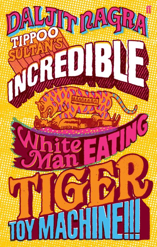 Cover of the book Tippoo Sultan's Incredible White-Man-Eating Tiger Toy-Machine!!! by Daljit Nagra, Faber & Faber