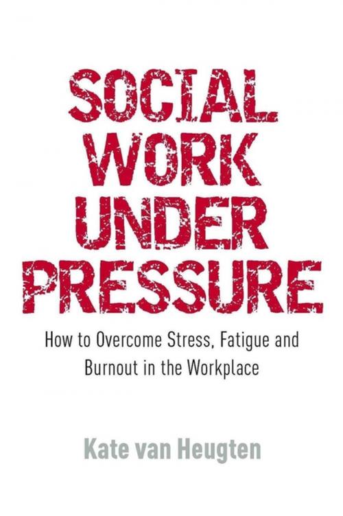 Cover of the book Social Work Under Pressure by Kate van Heugten, Jessica Kingsley Publishers