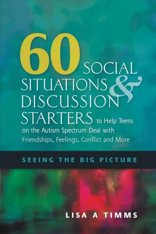 Cover of the book 60 Social Situations and Discussion Starters to Help Teens on the Autism Spectrum Deal with Friendships, Feelings, Conflict and More by Lisa Timms, Jessica Kingsley Publishers