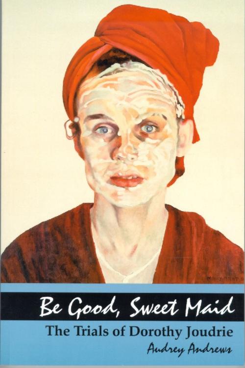 Cover of the book Be Good, Sweet Maid by Audrey Andrews, Wilfrid Laurier University Press