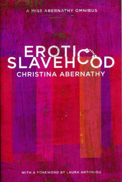 Cover of the book Erotic Slavehood: a Miss Abernathy omnibus by Christina Abernathy, SCB Distributors