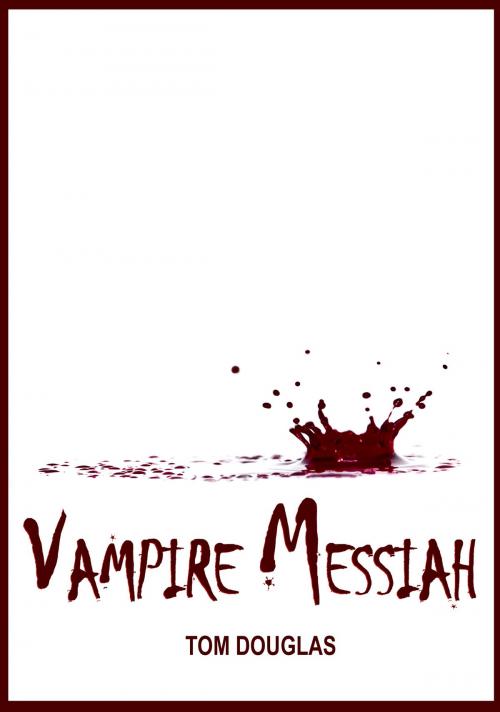 Cover of the book Vampire Messiah: Waging A Conspiracy Of Hope And Saving The World One Bite At A Time by Tom Douglas, Tom Douglas