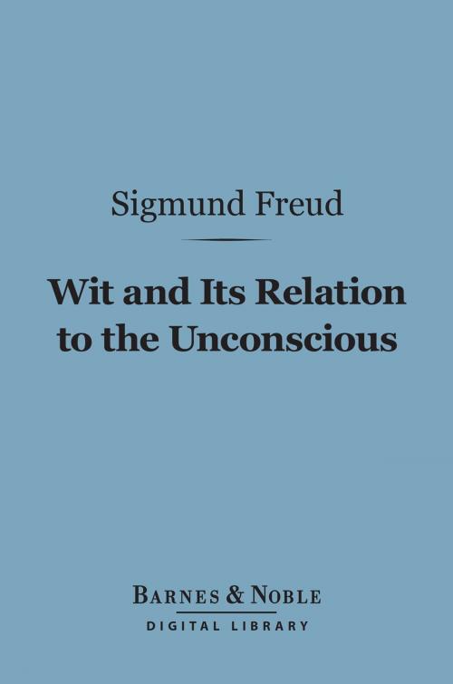 Cover of the book Wit and Its Relation to the Unconscious (Barnes & Noble Digital Library) by Sigmund Freud, Barnes & Noble